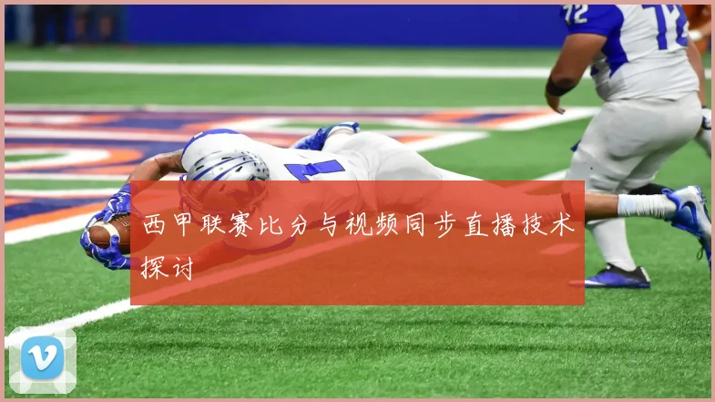 西甲联赛比分与视频同步直播技术探讨